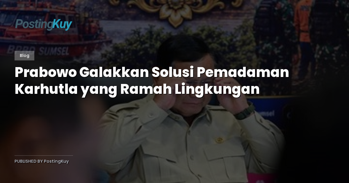 Prabowo Galakkan Solusi Pemadaman Karhutla yang Ramah Lingkungan