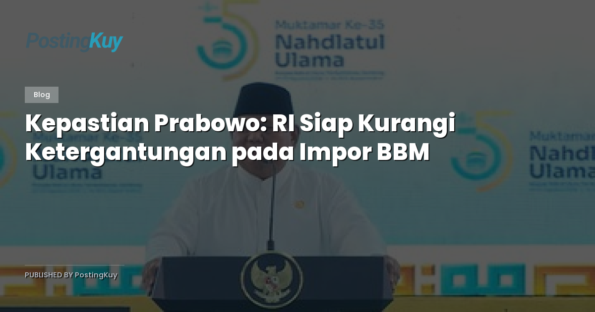 Kepastian Prabowo: RI Siap Kurangi Ketergantungan pada Impor BBM
