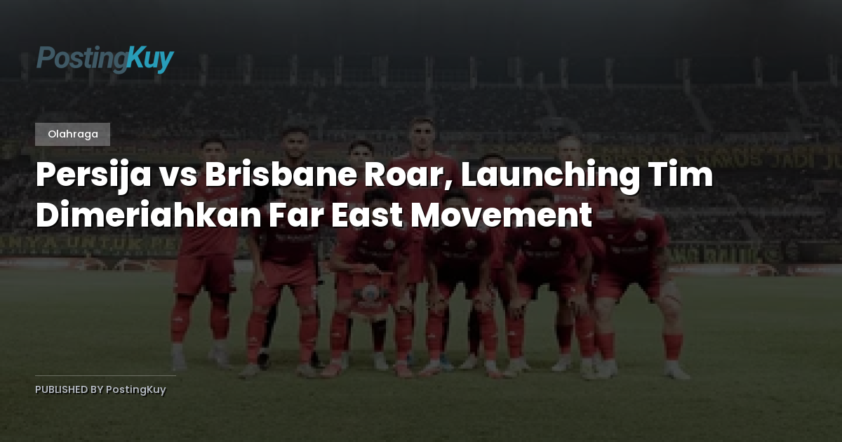 Persija vs Brisbane Roar, Launching Tim Dimeriahkan Far East Movement
