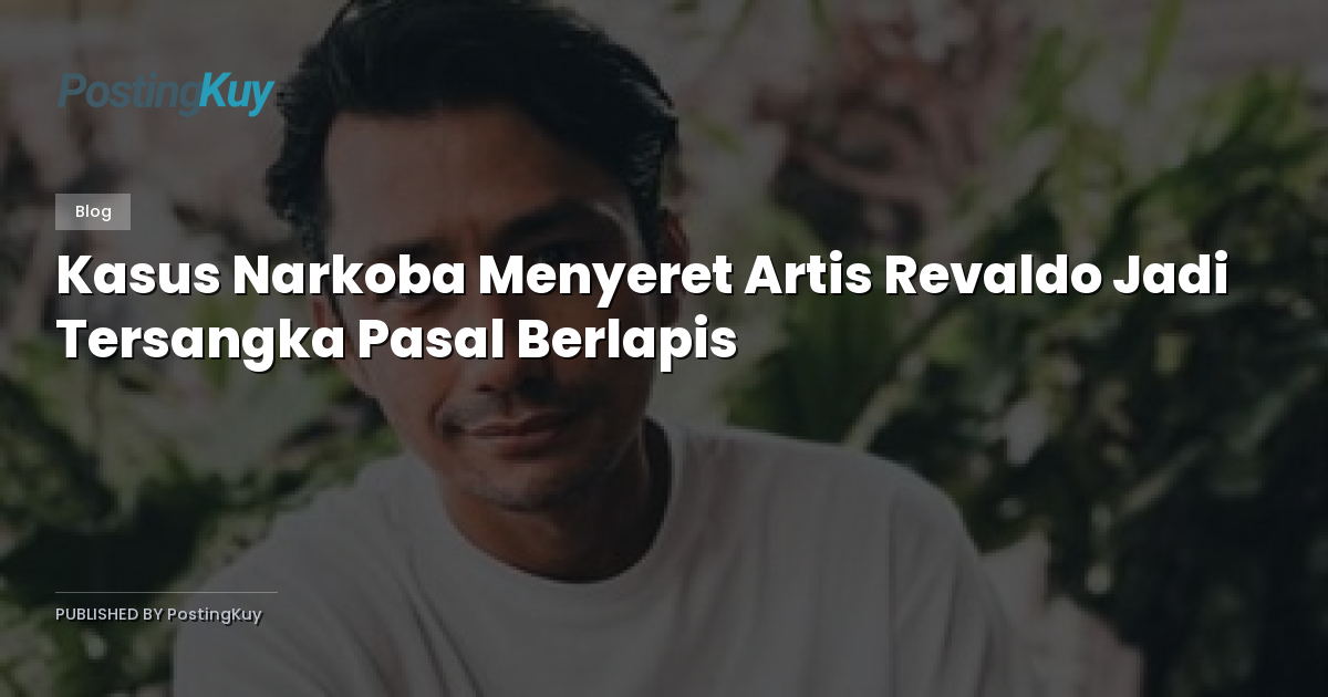 Kasus Narkoba Menyeret Artis Revaldo Jadi Tersangka Pasal Berlapis