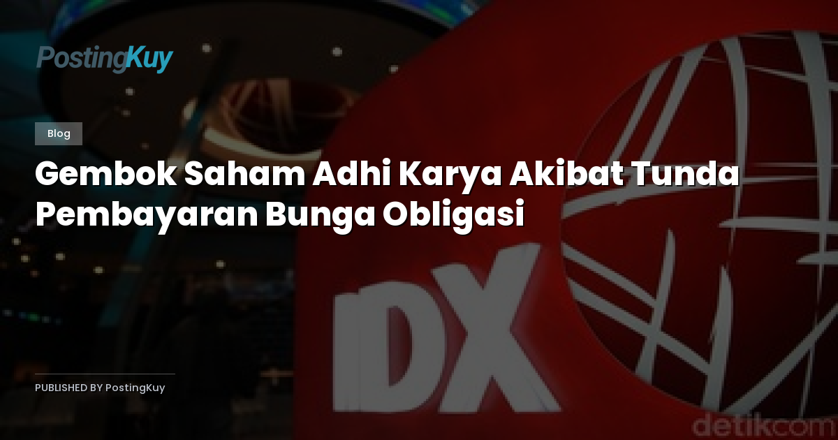 Gembok Saham Adhi Karya Akibat Tunda Pembayaran Bunga Obligasi