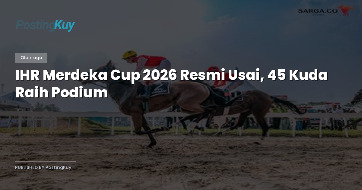 IHR Merdeka Cup 2026 Resmi Usai, 45 Kuda Raih Podium