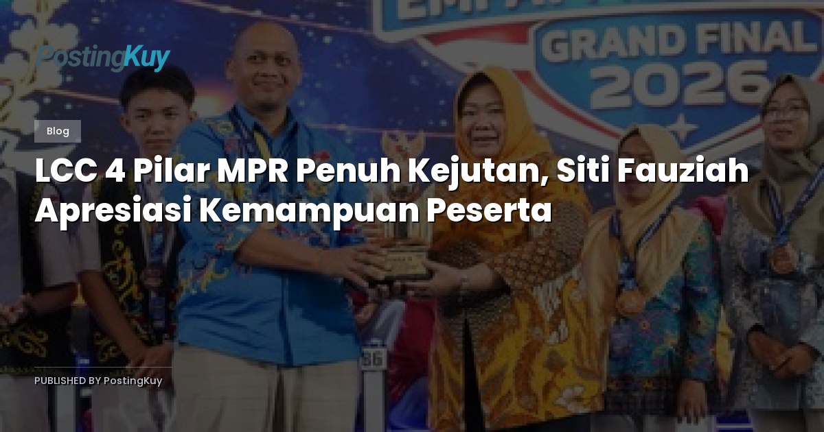 LCC 4 Pilar MPR Penuh Kejutan, Siti Fauziah Apresiasi Kemampuan Peserta