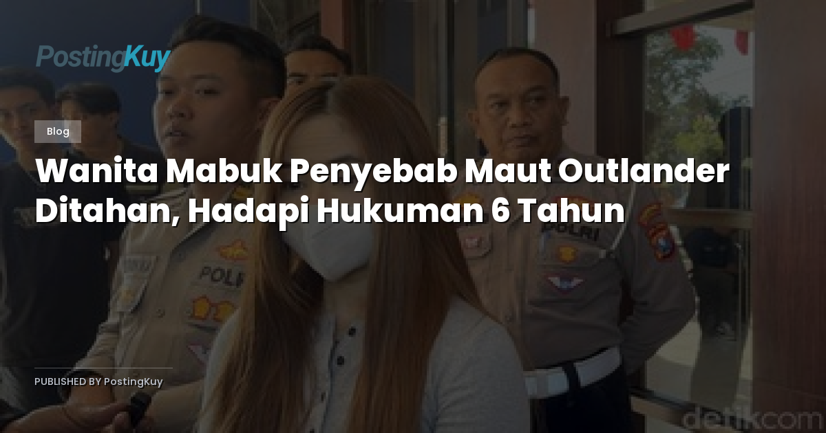 Wanita Mabuk Penyebab Maut Outlander Ditahan, Hadapi Hukuman 6 Tahun