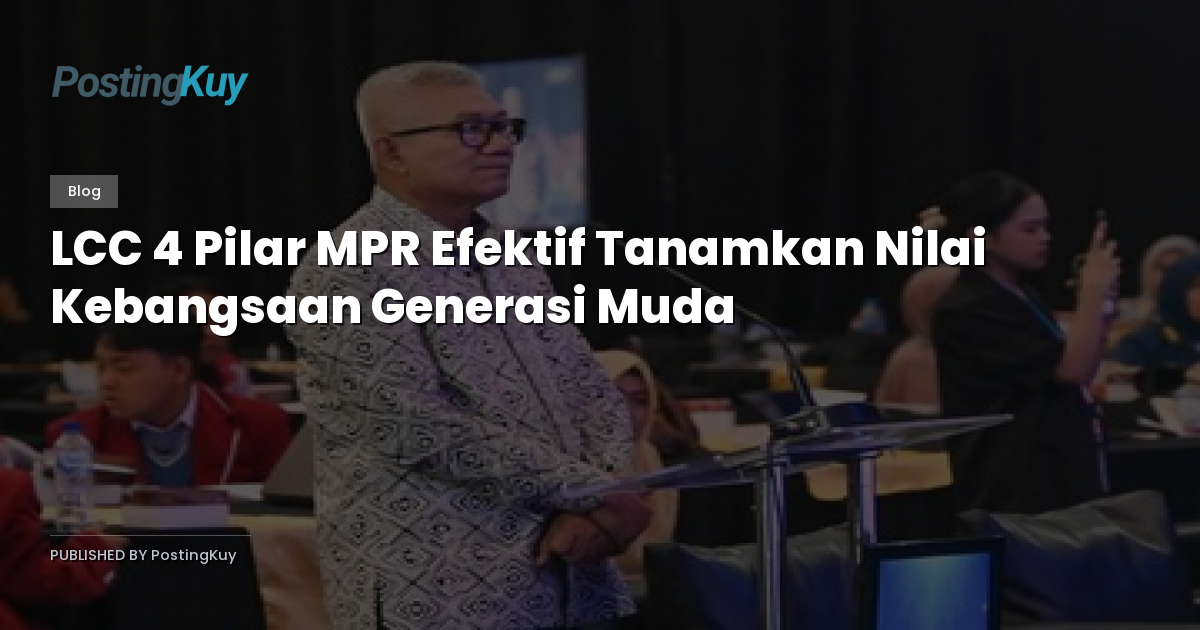 LCC 4 Pilar MPR Efektif Tanamkan Nilai Kebangsaan Generasi Muda