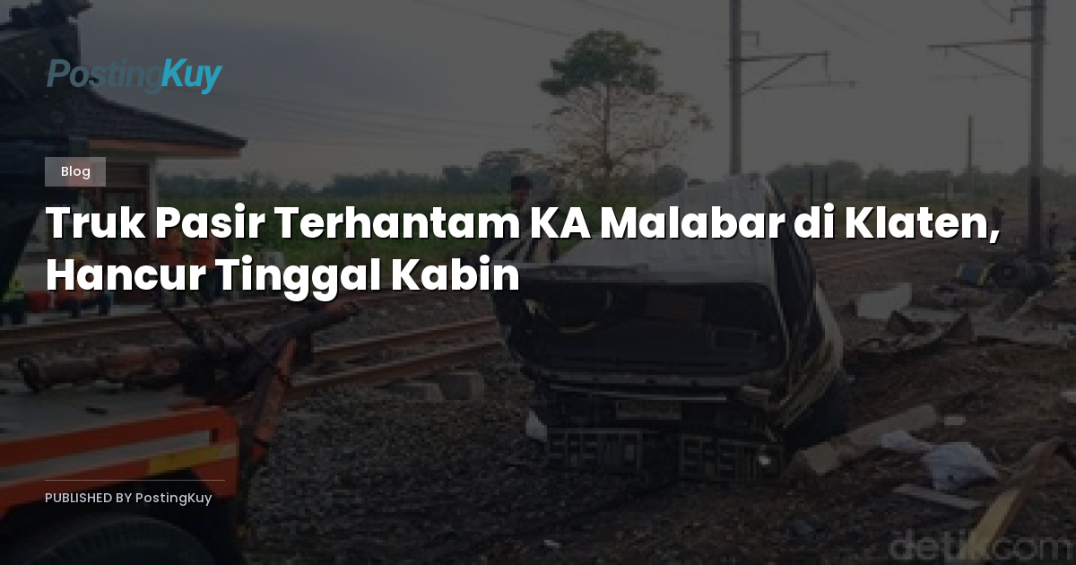Truk Pasir Terhantam KA Malabar di Klaten, Hancur Tinggal Kabin
