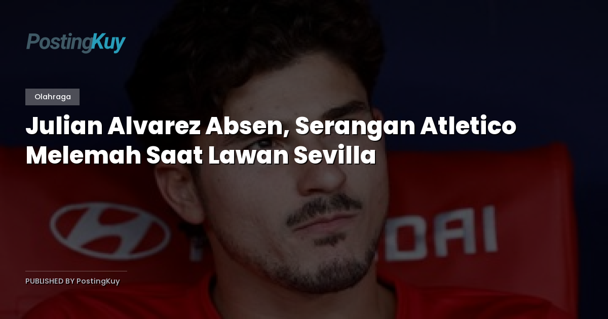 Julian Alvarez Absen, Serangan Atletico Melemah Saat Lawan Sevilla
