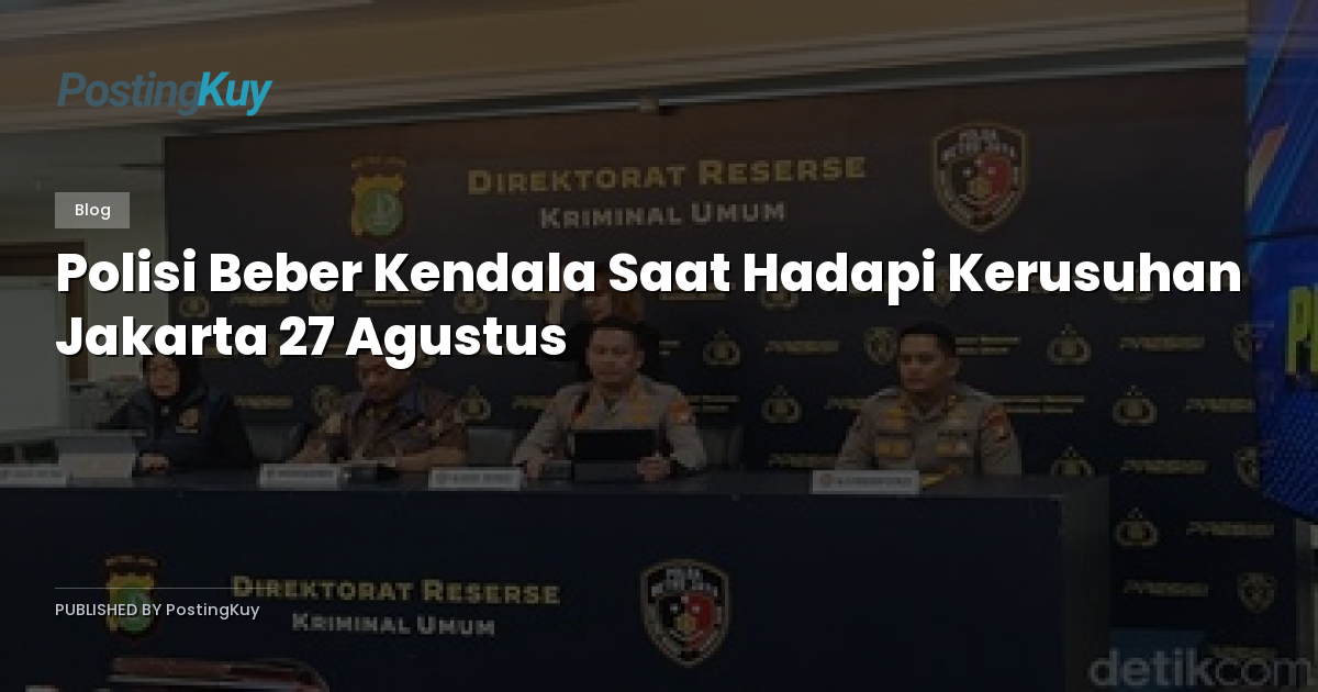 Polisi Beber Kendala Saat Hadapi Kerusuhan Jakarta 27 Agustus