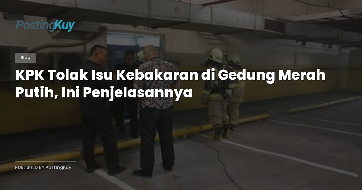 KPK Tolak Isu Kebakaran di Gedung Merah Putih, Ini Penjelasannya