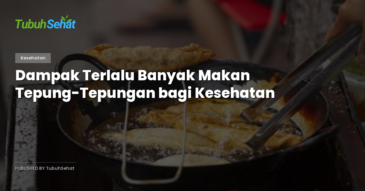 Dampak Terlalu Banyak Makan Tepung-Tepungan bagi Kesehatan