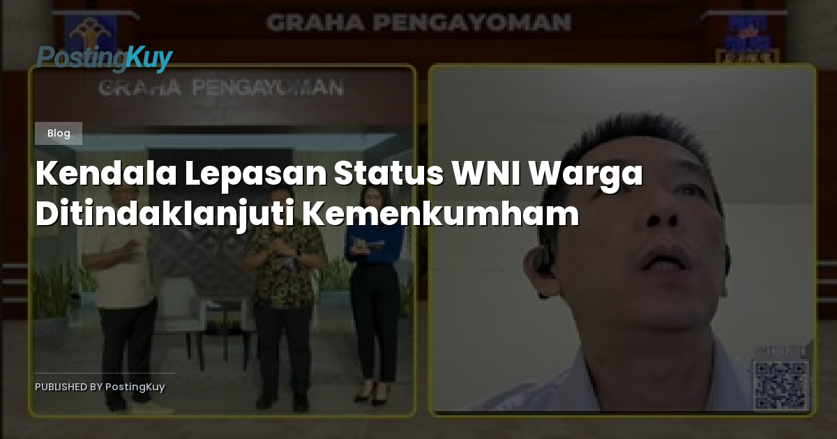Kendala Lepasan Status WNI Warga Ditindaklanjuti Kemenkumham