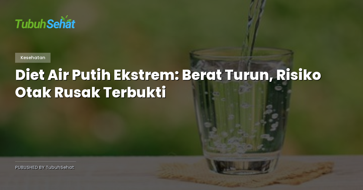 Diet Air Putih Ekstrem: Berat Turun, Risiko Otak Rusak Terbukti