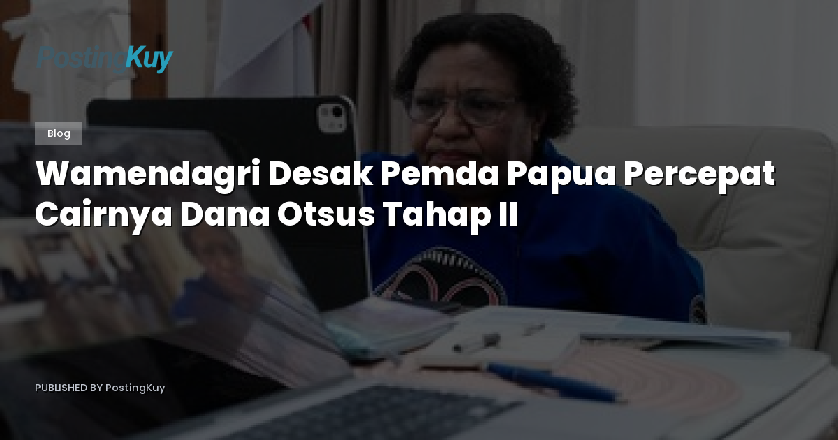 Wamendagri Desak Pemda Papua Percepat Cairnya Dana Otsus Tahap II