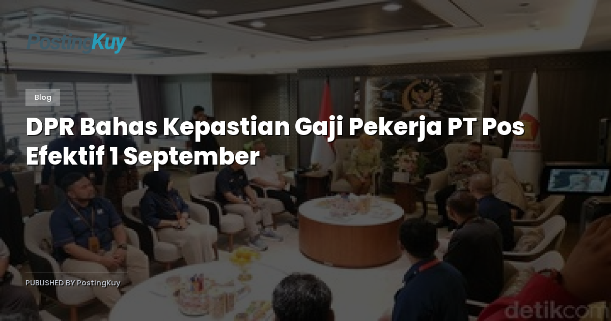 DPR Bahas Kepastian Gaji Pekerja PT Pos Efektif 1 September