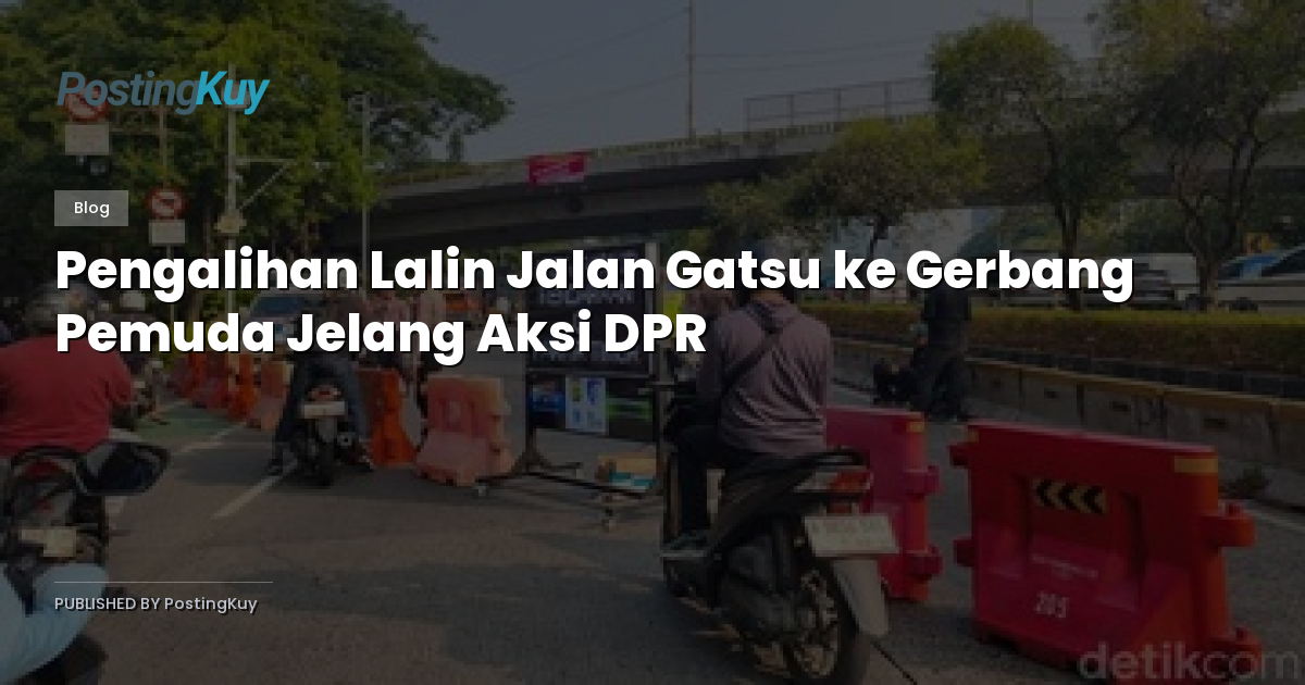 Pengalihan Lalin Jalan Gatsu ke Gerbang Pemuda Jelang Aksi DPR