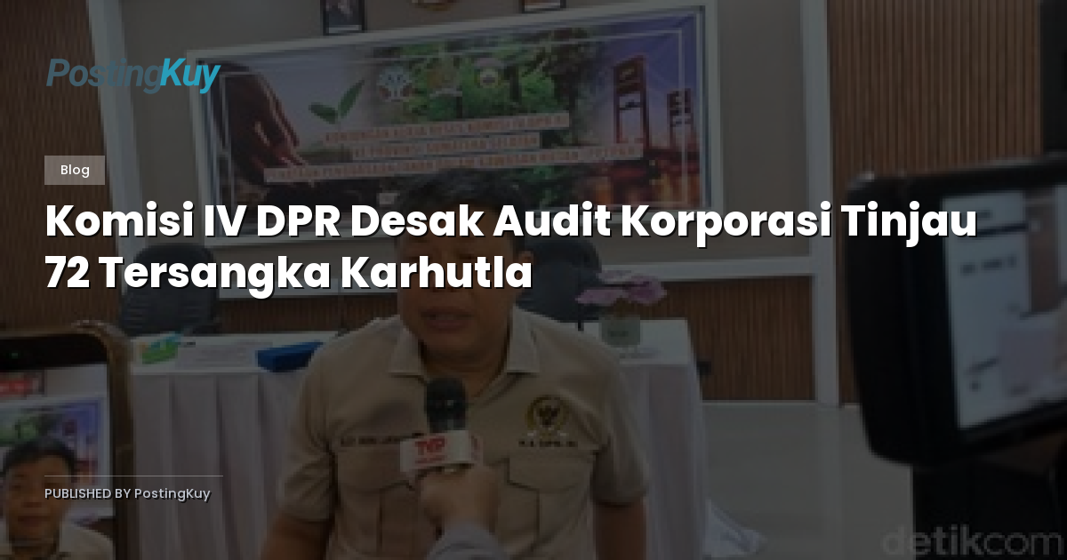 Komisi IV DPR Desak Audit Korporasi Tinjau 72 Tersangka Karhutla