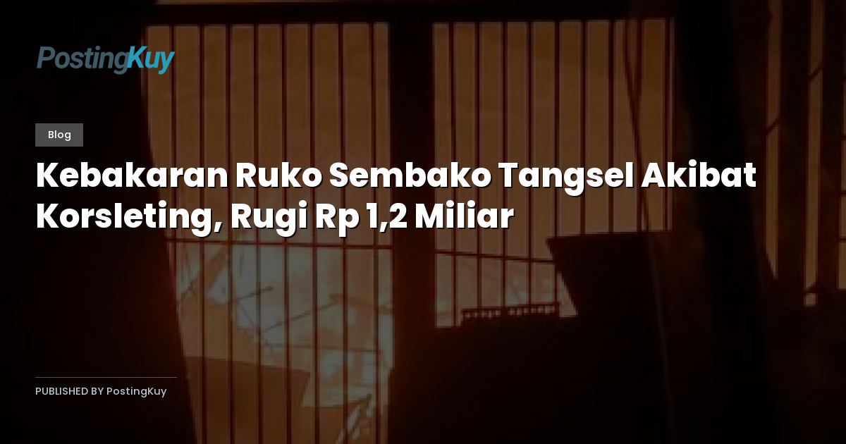 Kebakaran Ruko Sembako Tangsel Akibat Korsleting, Rugi Rp 1,2 Miliar