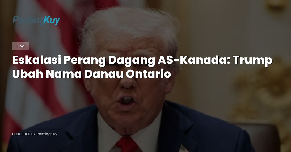 Eskalasi Perang Dagang AS-Kanada: Trump Ubah Nama Danau Ontario