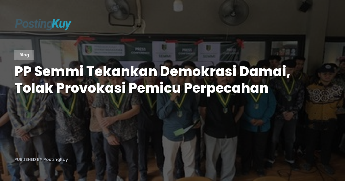 PP Semmi Tekankan Demokrasi Damai, Tolak Provokasi Pemicu Perpecahan