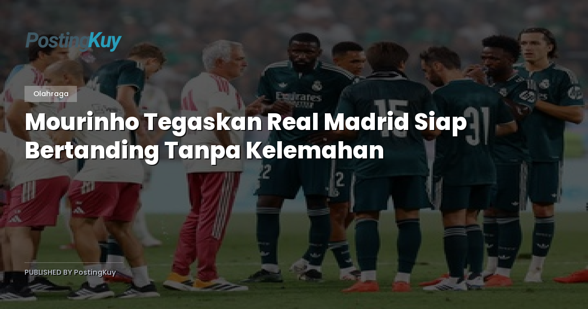 Mourinho Tegaskan Real Madrid Siap Bertanding Tanpa Kelemahan