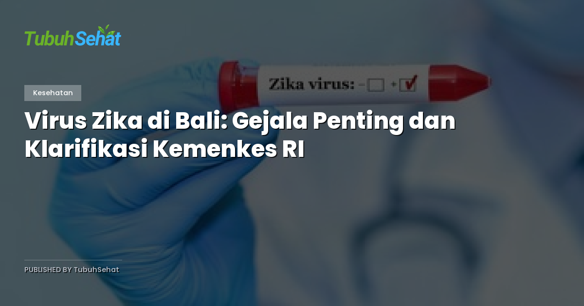 Virus Zika di Bali: Gejala Penting dan Klarifikasi Kemenkes RI