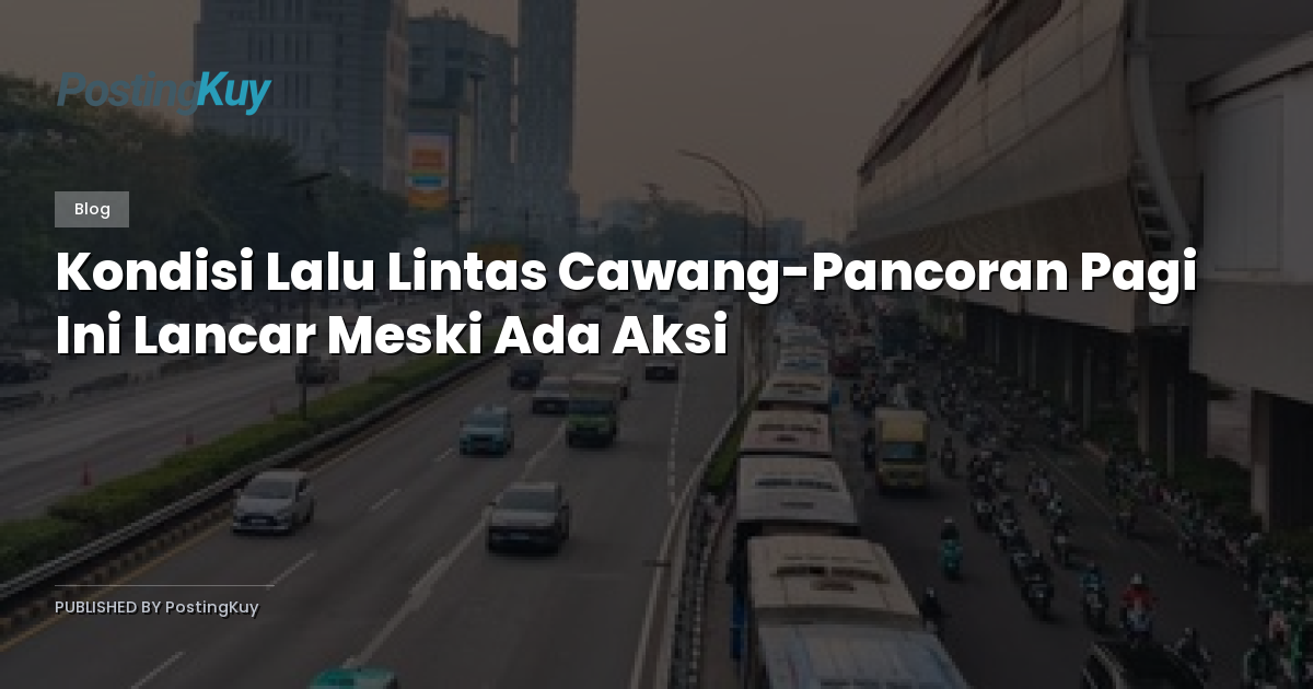 Kondisi Lalu Lintas Cawang-Pancoran Pagi Ini Lancar Meski Ada Aksi