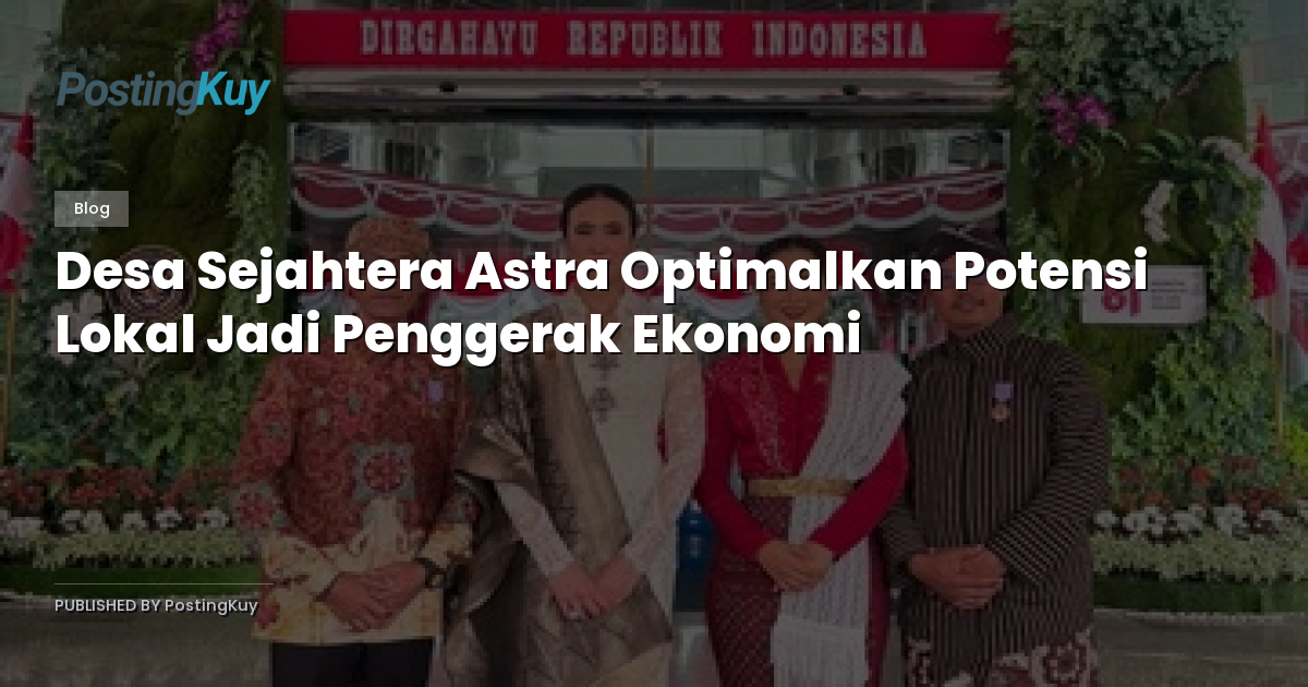 Desa Sejahtera Astra Optimalkan Potensi Lokal Jadi Penggerak Ekonomi