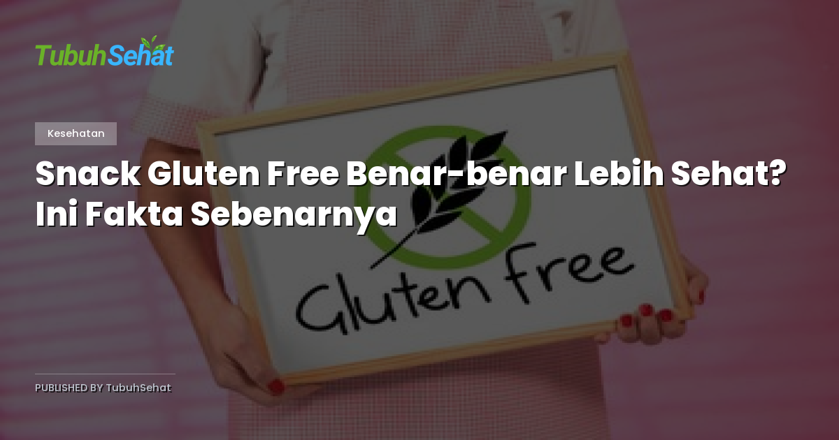 Snack Gluten Free Benar-benar Lebih Sehat? Ini Fakta Sebenarnya