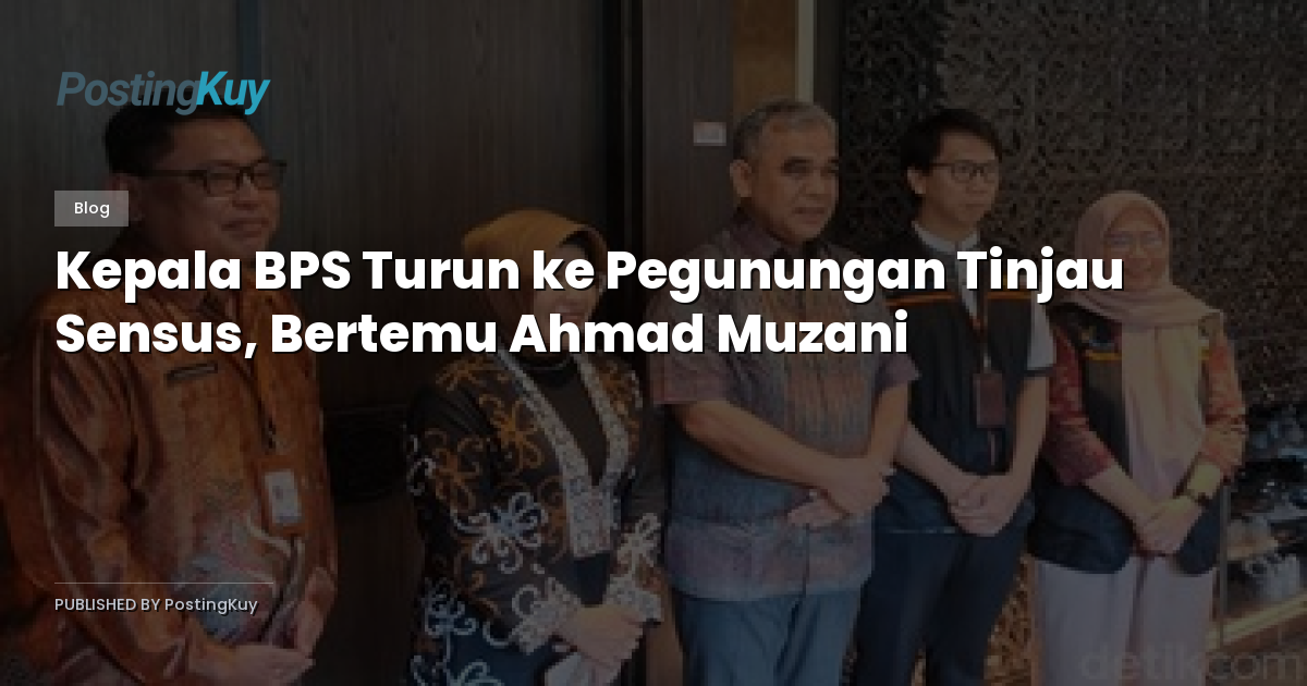 Kepala BPS Turun ke Pegunungan Tinjau Sensus, Bertemu Ahmad Muzani