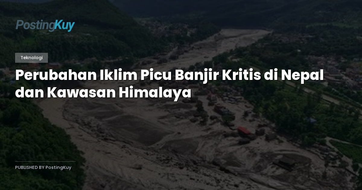 Perubahan Iklim Picu Banjir Kritis di Nepal dan Kawasan Himalaya
