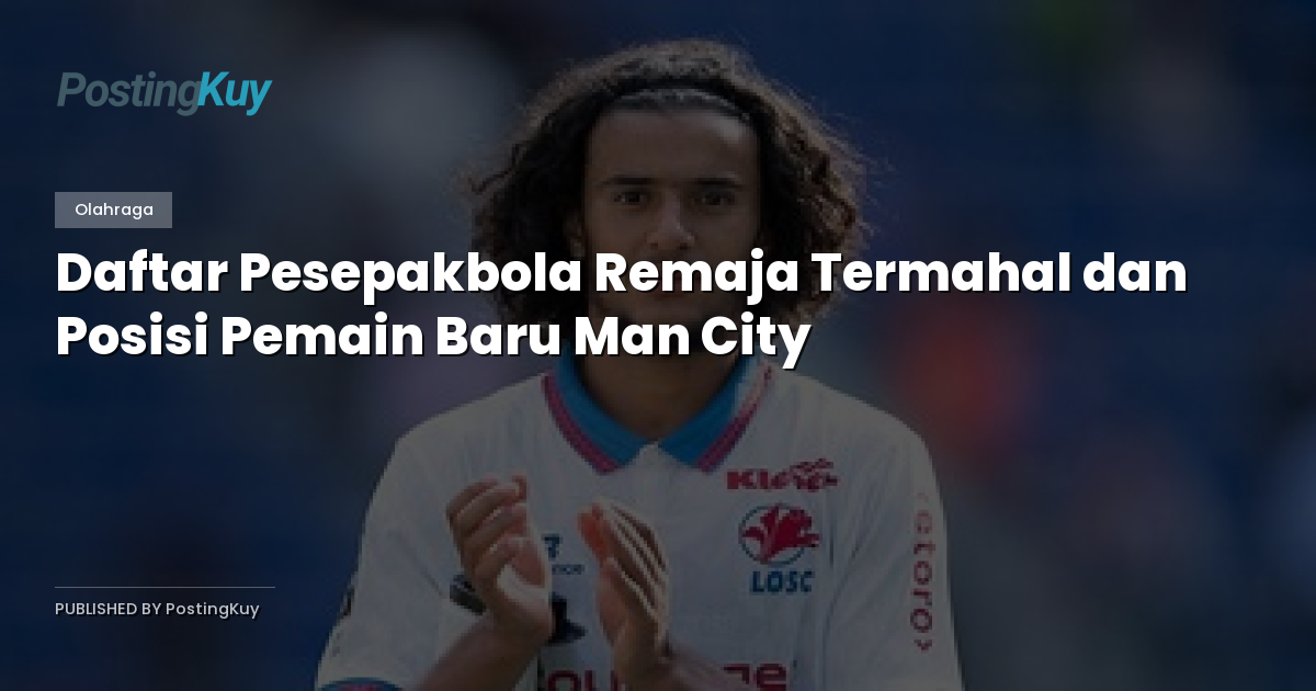 Daftar Pesepakbola Remaja Termahal dan Posisi Pemain Baru Man City