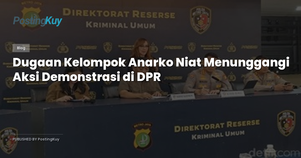 Dugaan Kelompok Anarko Niat Menunggangi Aksi Demonstrasi di DPR