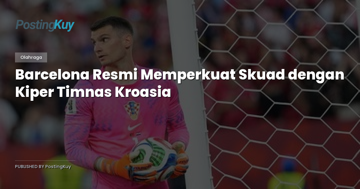 Barcelona Resmi Memperkuat Skuad dengan Kiper Timnas Kroasia