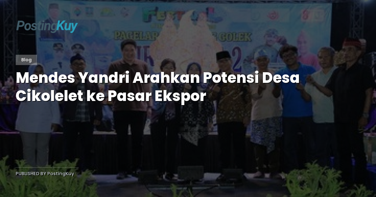 Mendes Yandri Arahkan Potensi Desa Cikolelet ke Pasar Ekspor