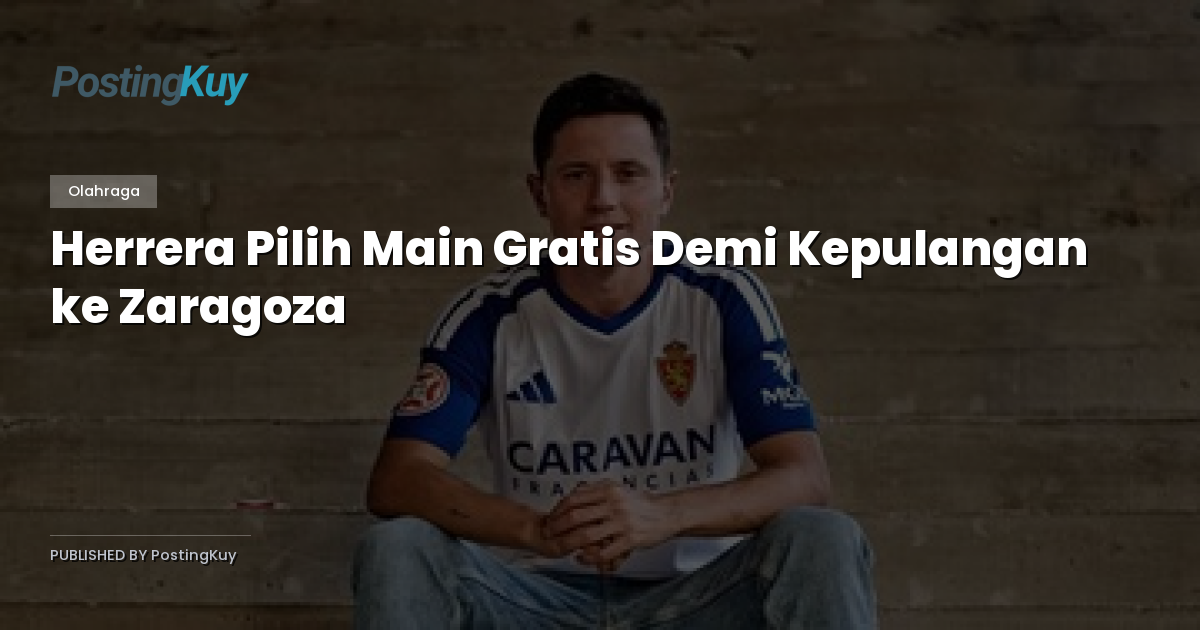 Herrera Pilih Main Gratis Demi Kepulangan ke Zaragoza