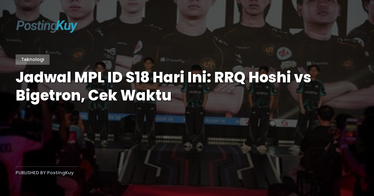Jadwal MPL ID S18 Hari Ini: RRQ Hoshi vs Bigetron, Cek Waktu