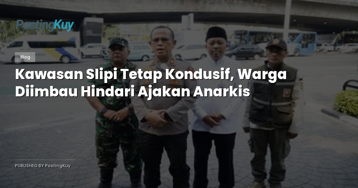 Kawasan Slipi Tetap Kondusif, Warga Diimbau Hindari Ajakan Anarkis