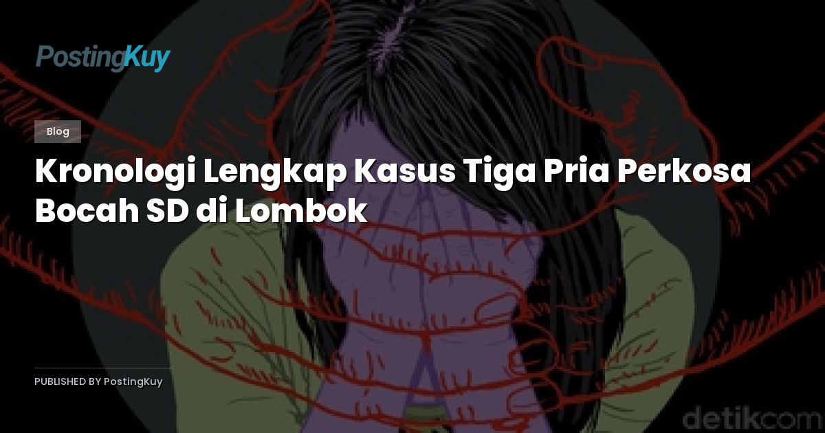 Kronologi Lengkap Kasus Tiga Pria Perkosa Bocah SD di Lombok