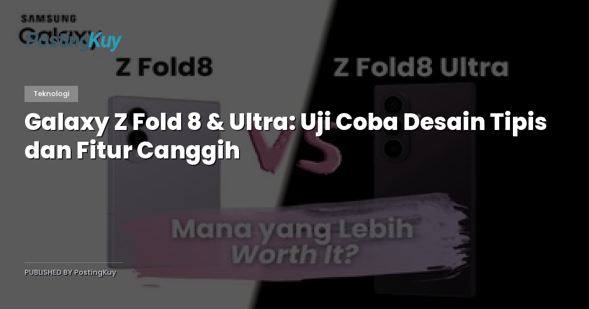 Galaxy Z Fold 8 & Ultra: Uji Coba Desain Tipis dan Fitur Canggih