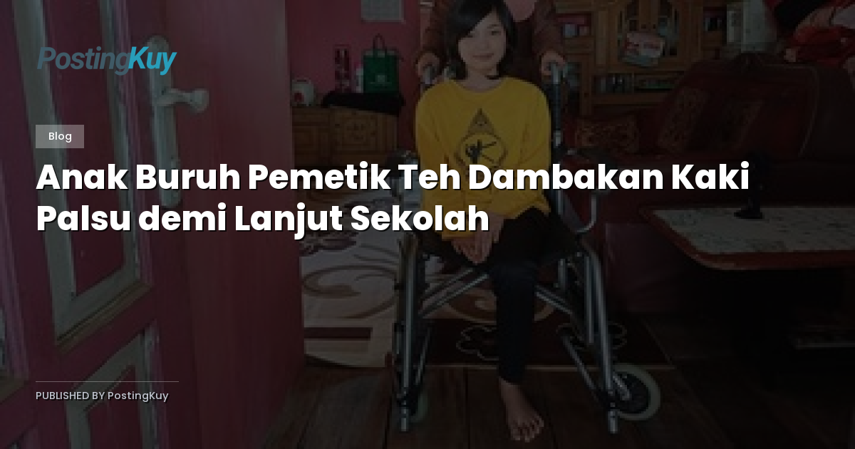 Anak Buruh Pemetik Teh Dambakan Kaki Palsu demi Lanjut Sekolah