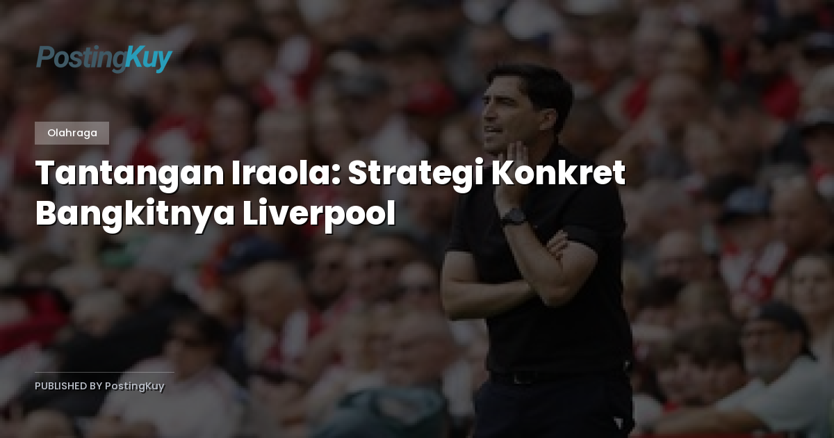Tantangan Iraola: Strategi Konkret Bangkitnya Liverpool
