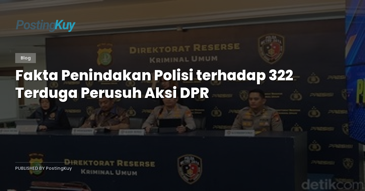 Fakta Penindakan Polisi terhadap 322 Terduga Perusuh Aksi DPR