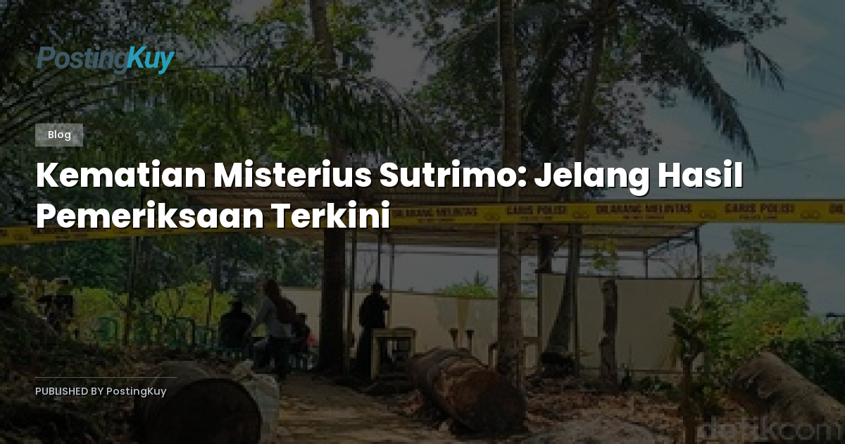 Kematian Misterius Sutrimo: Jelang Hasil Pemeriksaan Terkini