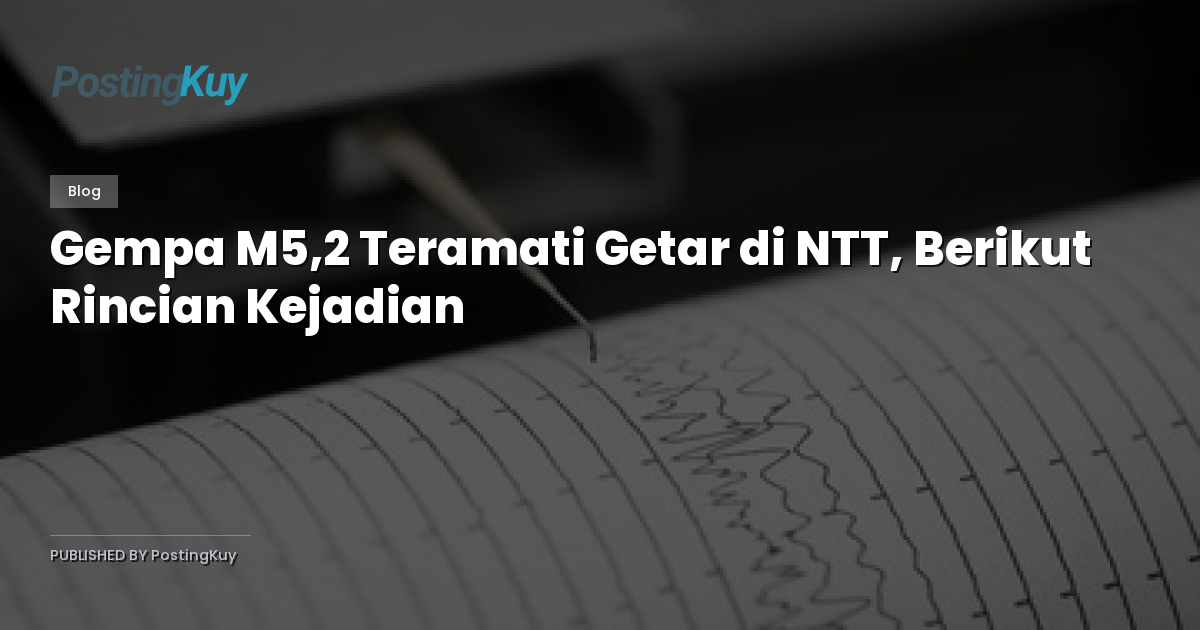 Gempa M5,2 Teramati Getar di NTT, Berikut Rincian Kejadian