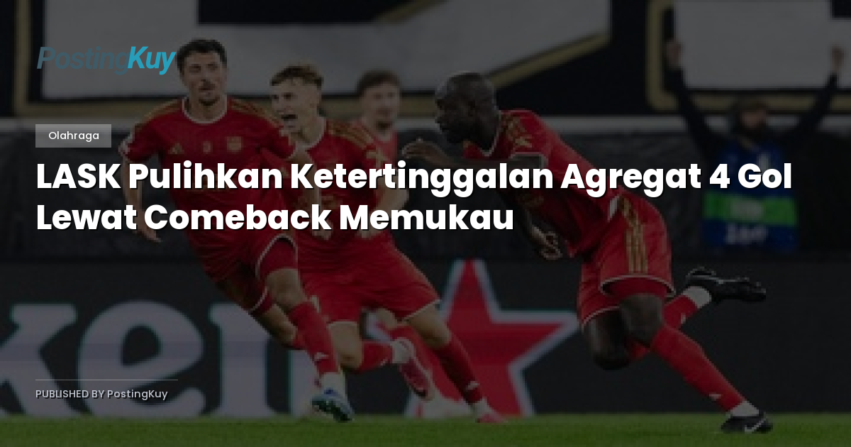LASK Pulihkan Ketertinggalan Agregat 4 Gol Lewat Comeback Memukau