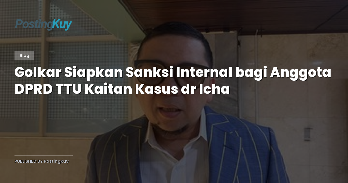 Golkar Siapkan Sanksi Internal bagi Anggota DPRD TTU Kaitan Kasus dr Icha