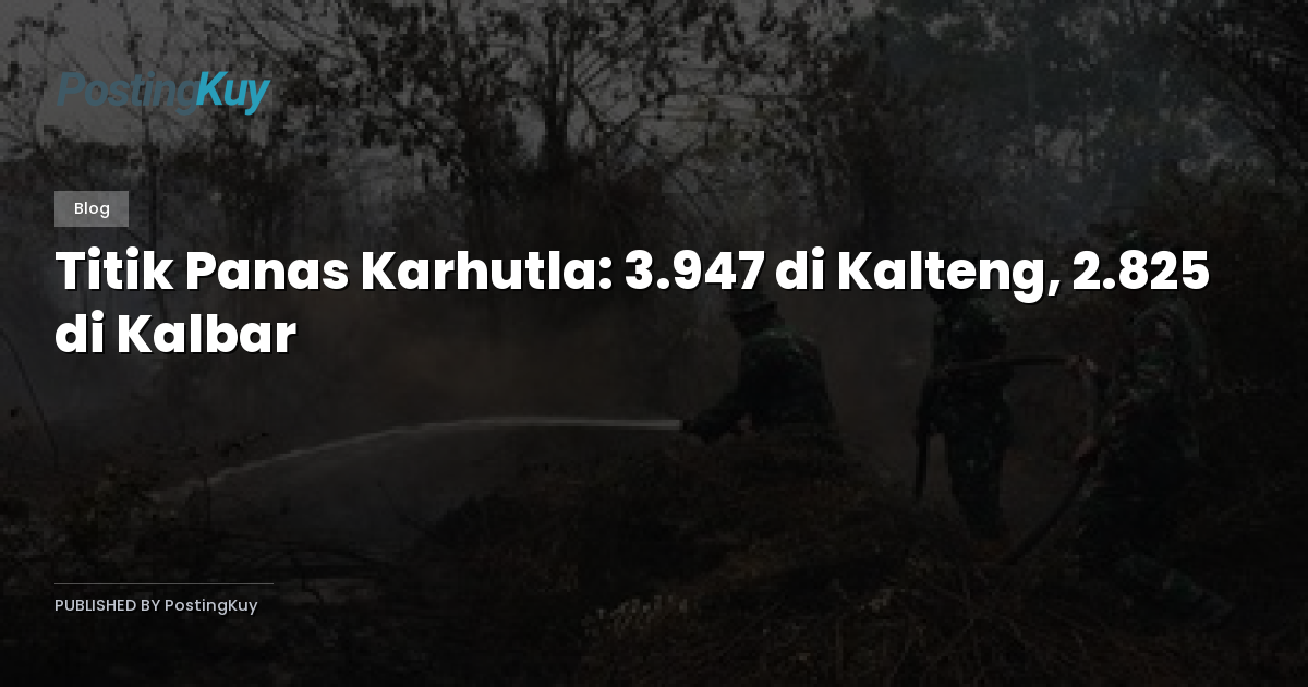 Titik Panas Karhutla: 3.947 di Kalteng, 2.825 di Kalbar