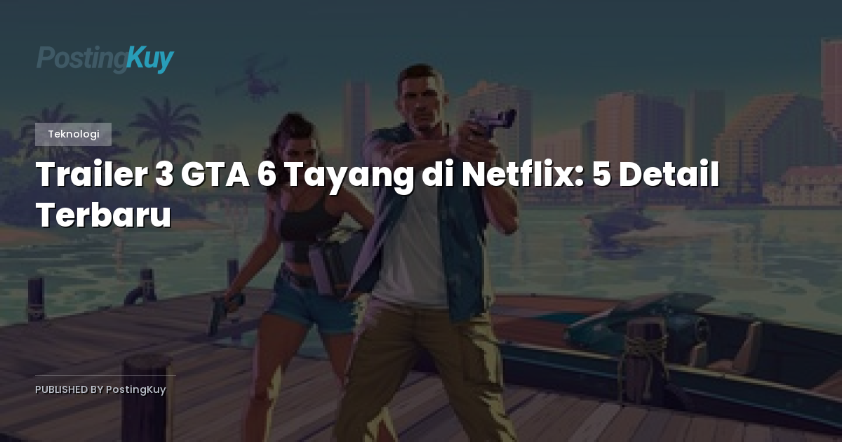 Trailer 3 GTA 6 Tayang di Netflix: 5 Detail Terbaru