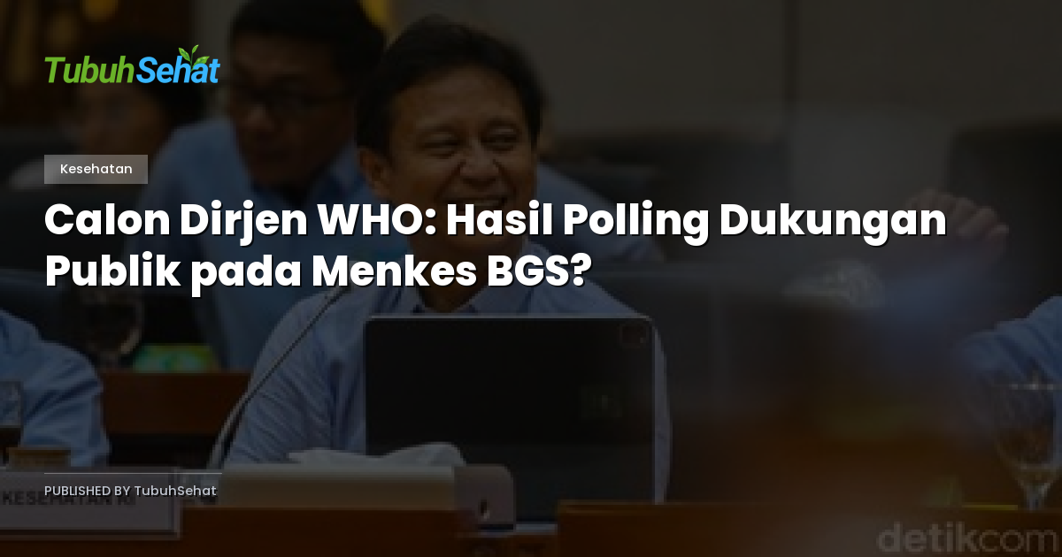 Calon Dirjen WHO: Hasil Polling Dukungan Publik pada Menkes BGS?