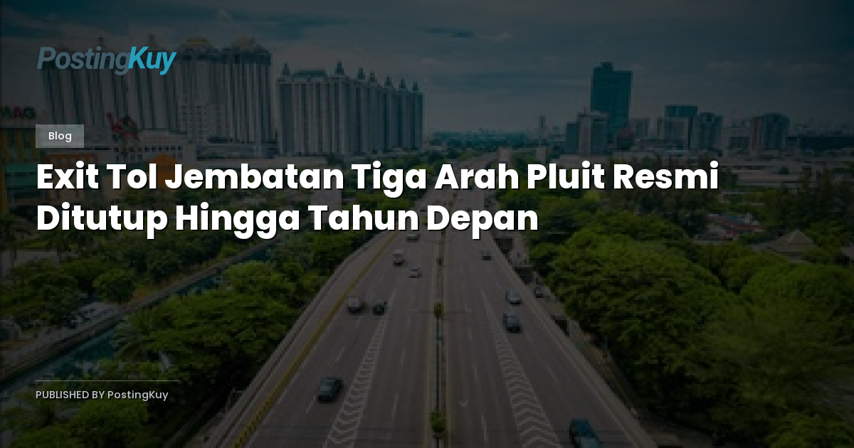 Exit Tol Jembatan Tiga Arah Pluit Resmi Ditutup Hingga Tahun Depan